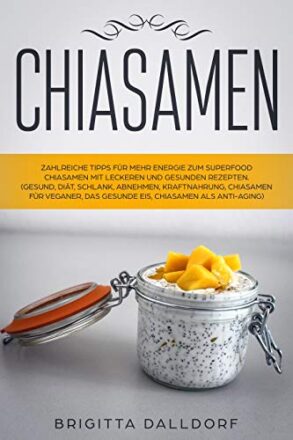 Chiasamen: Zahlreiche Tipps für mehr Energie zum Superfood Chiasamen mit leckeren und gesunden Rezepten und Bilder.: (Gesund, Diät, Schlank, Abnehmen, Kraftnahrung, Chiasamen für Veganer...)  